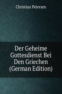 Der Geheime Gottesdienst Bei Den Griechen (German Edition)