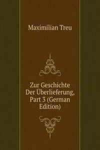 Zur Geschichte Der Uberlieferung, Part 3 (German Edition)