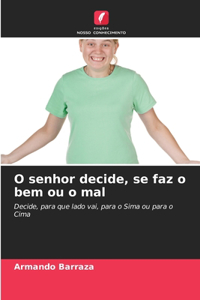 O senhor decide, se faz o bem ou o mal