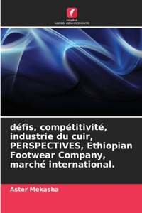 défis, compétitivité, industrie du cuir, PERSPECTIVES, Ethiopian Footwear Company, marché international.