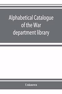 Alphabetical catalogue of the War department library (including law library). Authors and subjects