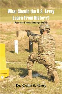 What Should the U.S. Army Learn From History? Recovery From a Strategy Deficit