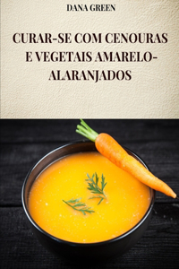 Curar-Se Com Cenouras E Vegetais Amarelo-Alaranjados