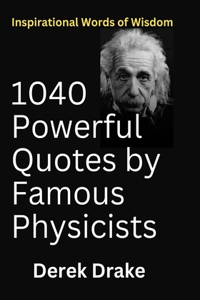 1040 Powerful Quotes by Famous Physicists