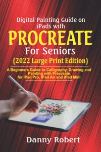 Digital Painting Guide On iPads with Procreate For Seniors (2022 Large Print Edition)
