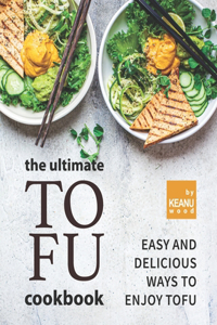 Ultimate Tofu Cookbook: Easy and Delicious Ways to Enjoy Tofu