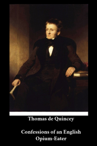 Thomas de Quincey - Confessions of an English Opium-Eater