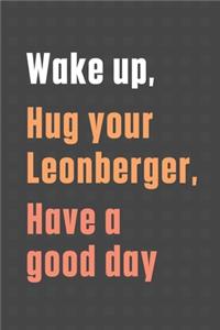 Wake up, Hug your Leonberger, Have a good day: For Leonberger Dog Fans