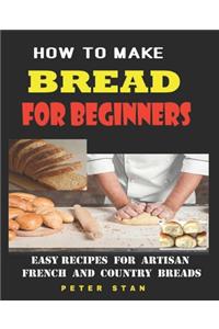 How To Make Bread For Beginners