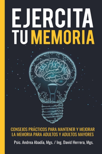 Ejercita Tu Memoria - Consejos Practicos Para Mantener Mejorar La Memoria Para Adultos Y Adultos Mayores
