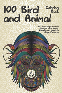 100 Bird and Animal - Coloring Book - 100 Zentangle Animals Designs with Henna, Paisley and Mandala Style Patterns
