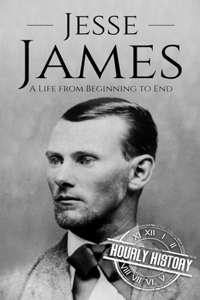 Jesse James: A Life from Beginning to End