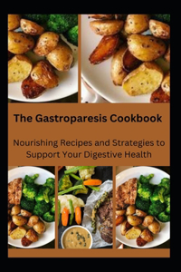 Gastroparesis Cookbook: Nourishing Recipes and Strategies to Support Your Digestive Health