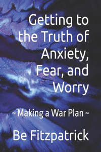 Getting to the Truth of Anxiety, Fear, and Worry