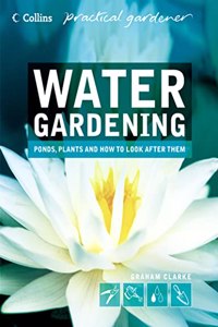 Collins Practical Gardener â€“ Water Gardening: Ponds, Plants and How to Look After Them (Collins Practical Gardener S.)