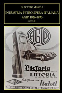 INDUSTRIA PETROLIFERA ITALIANA. AGIP 1926-1933 Vol. I