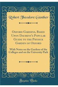 Oxford Gardens, Based Upon Daubeny's Popular Guide to the Physick Garden of Oxford: With Notes on the Gardens of the Colleges and on the University Park (Classic Reprint)