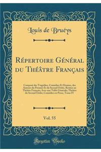 Rï¿½pertoire Gï¿½nï¿½ral Du Thï¿½ï¿½tre Franï¿½ais, Vol. 55: Composï¿½ Des Tragï¿½dies, Comï¿½dies Et Drames, Des Auteurs Du Premier Et Du Second Ordre, Restï¿½es Au Thï¿½ï¿½tre Franï¿½ais; Avec Une Table Gï¿½nï¿½rale; Thï¿½ï¿½tre Du Second Ordre;