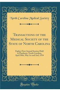 Transactions of the Medical Society of the State of North Carolina: Eighty-First Annual Session Held at Pinehurst, North Carolina, April 30th, May 1st and 2nd, 1934 (Classic Reprint)