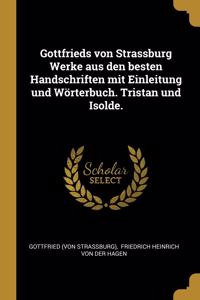 Gottfrieds Von Strassburg Werke Aus Den Besten Handschriften Mit Einleitung Und Wörterbuch. Tristan Und Isolde.