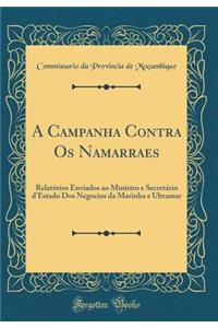 A Campanha Contra Os Namarraes: Relatórios Enviados ao Ministro e Secretário d'Estado Dos Negocios da Marinha e Ultramar (Classic Reprint)