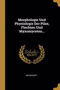 Morphologie Und Physiologie Der Pilze, Flechten Und Myxomyceten...