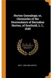 Horton Genealogy; Or, Chronicles of the Descendants of Barnabas Horton, of Southold, L. I., 1640