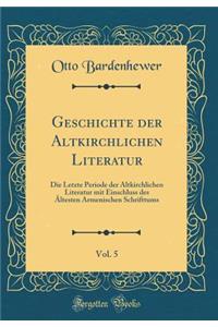 Geschichte Der Altkirchlichen Literatur, Vol. 5: Die Letzte Periode Der Altkirchlichen Literatur Mit Einschluss Des Ã?ltesten Armenischen Schrifttums (Classic Reprint)