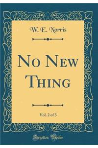 No New Thing, Vol. 2 of 3 (Classic Reprint)