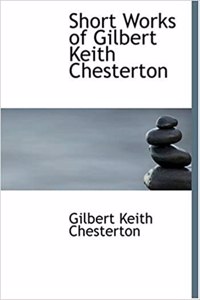 Short Works of Gilbert Keith Chesterton