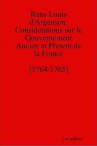 Rene Louis D'Argenson: Considerations Sur Le Gouvernement Ancien Et Present De La France [1764/1765]