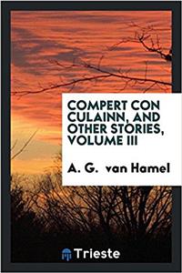 Compert Con Culainn, and Other Stories, Volume III