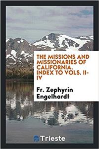 The missions and missionaries of California. Index to vols. II-IV