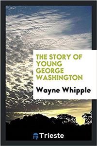 THE STORY OF YOUNG GEORGE WASHINGTON