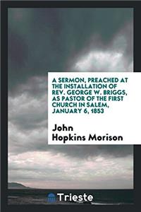 Sermon, Preached at the Installation of REV. George W. Briggs, as Pastor of the First Church in Salem, January 6, 1853