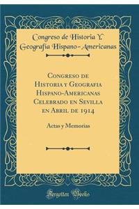 Congreso de Historia Y Geografia Hispano-Americanas Celebrado En Sevilla En Abril de 1914: Actas Y Memorias (Classic Reprint)