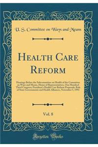 Health Care Reform, Vol. 8: Hearings Before the Subcommittee on Health of the Committee on Ways and Means, House of Representatives, One Hundred Third Congress; President's Health Care Reform Proposals; Role of State Governments and Health Alliance