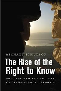 The Rise of the Right to Know: Politics and the Culture of Transparency, 1945-1975