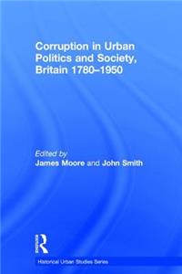 Corruption in Urban Politics and Society, Britain 1780-1950