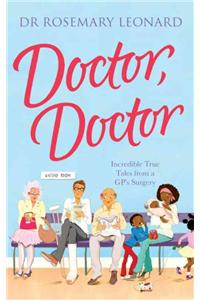 Doctor, Doctor: Incredible True Tales From a GP's Surgery