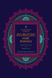 The Beginner's Guide to Ayurvedic Home Remedies