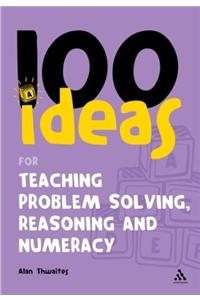 100 Ideas for Teaching Problem Solving, Reasoning and Numeracy