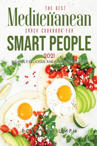 The Best Mediterranean Snack Cookbook for Smart People 2021