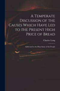 Temperate Discussion of the Causes Which Have Led to the Present High Price of Bread