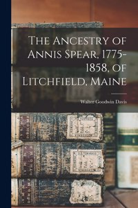 Ancestry of Annis Spear, 1775-1858, of Litchfield, Maine