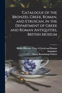 Catalogue of the Bronzes, Greek, Roman, and Etruscan, in the Department of Greek and Roman Antiquities, British Museum