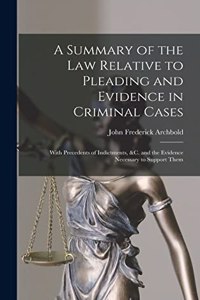 Summary of the Law Relative to Pleading and Evidence in Criminal Cases