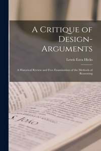 Critique of Design-arguments; a Historical Review and Free Examination of the Methods of Reasoning