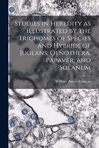 Studies in Heredity as Illustrated by the Trichomes of Species and Hybrids of Juglans, Oenothera, Papaver, and Solanum