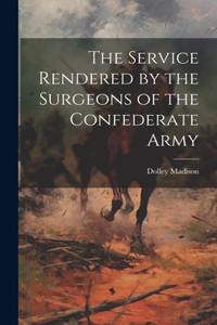 Service Rendered by the Surgeons of the Confederate Army